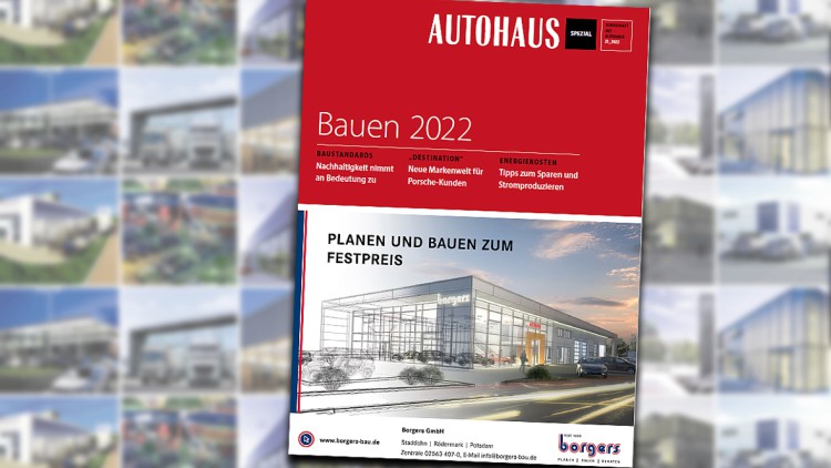 AUTOHAUS Spezial Bauen 2022: Höhere Anforderungen, höhere Kosten
